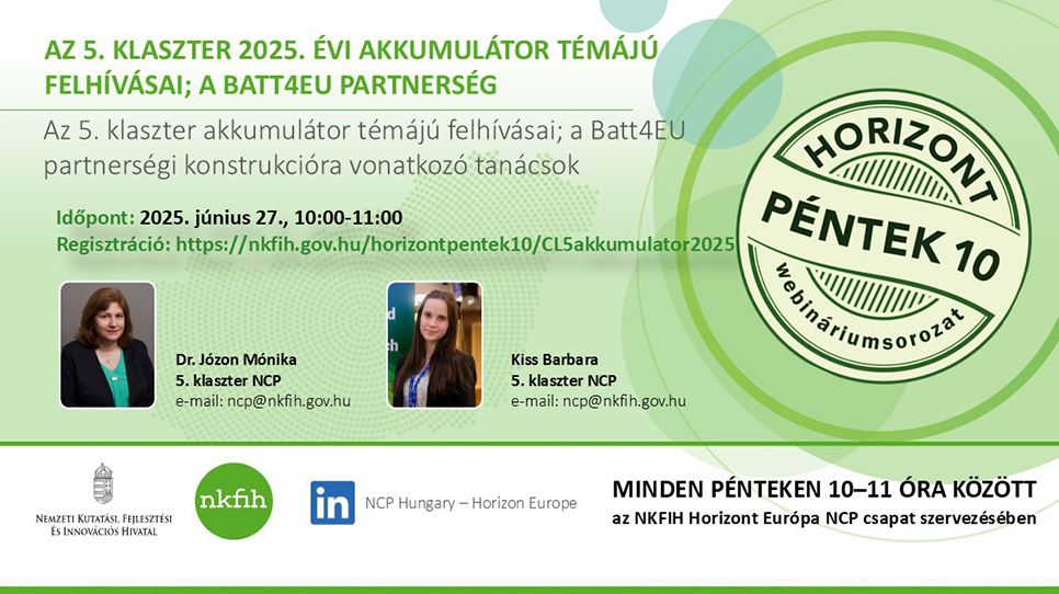 HorizontPéntek10 - Az 5. klaszter 2025. évi munkaprogramjának pályázati felhívásai az akkumulátor kutatás-fejlesztések területén (2025. június 27.) HorizontPéntek10 - Az 5. klaszter 2025. évi munkaprogramjának pályázati felhívásai az akkumulátor kutatás-fejlesztések területén (2025. június 27.)