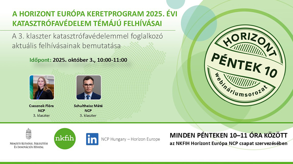 HorizontPéntek10 - A Horizont Európa keretprogram 3. klaszterének 2025. évi katasztrófavédelmi témájú pályázati felhívásai (2025. október 3.) HorizontPéntek10 - A Horizont Európa keretprogram 3. klaszterének 2025. évi katasztrófavédelmi témájú pályázati felhívásai (2025. október 3.)