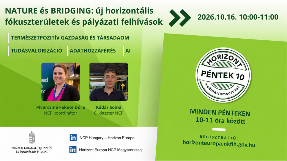 HorizontPéntek10 -NATURE és BRIDGING: új horizontális fókuszterületek és pályázati felhívások (2026. október 16.) HorizontPéntek10 -NATURE és BRIDGING: új horizontális fókuszterületek és pályázati felhívások (2026. október 16.)